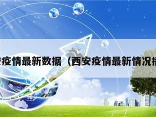 西安疫情最新数据（西安疫情最新情况播报）