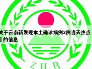 关于云南新发现本土确诊病例2例当天热点㊙️的信息
