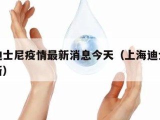 上海迪士尼疫情最新消息今天（上海迪士尼病例最新）