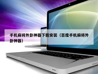 手机麻将外卦神器下载安装（百度手机麻将外卦神器）