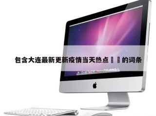 包含大连最新更新疫情当天热点㊙️的词条