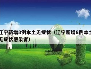 辽宁新增8例本土无症状（辽宁新增8例本土无症状感染者）