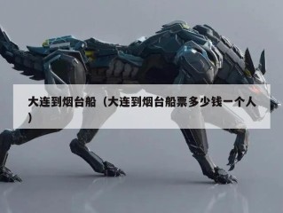 大连到烟台船（大连到烟台船票多少钱一个人）